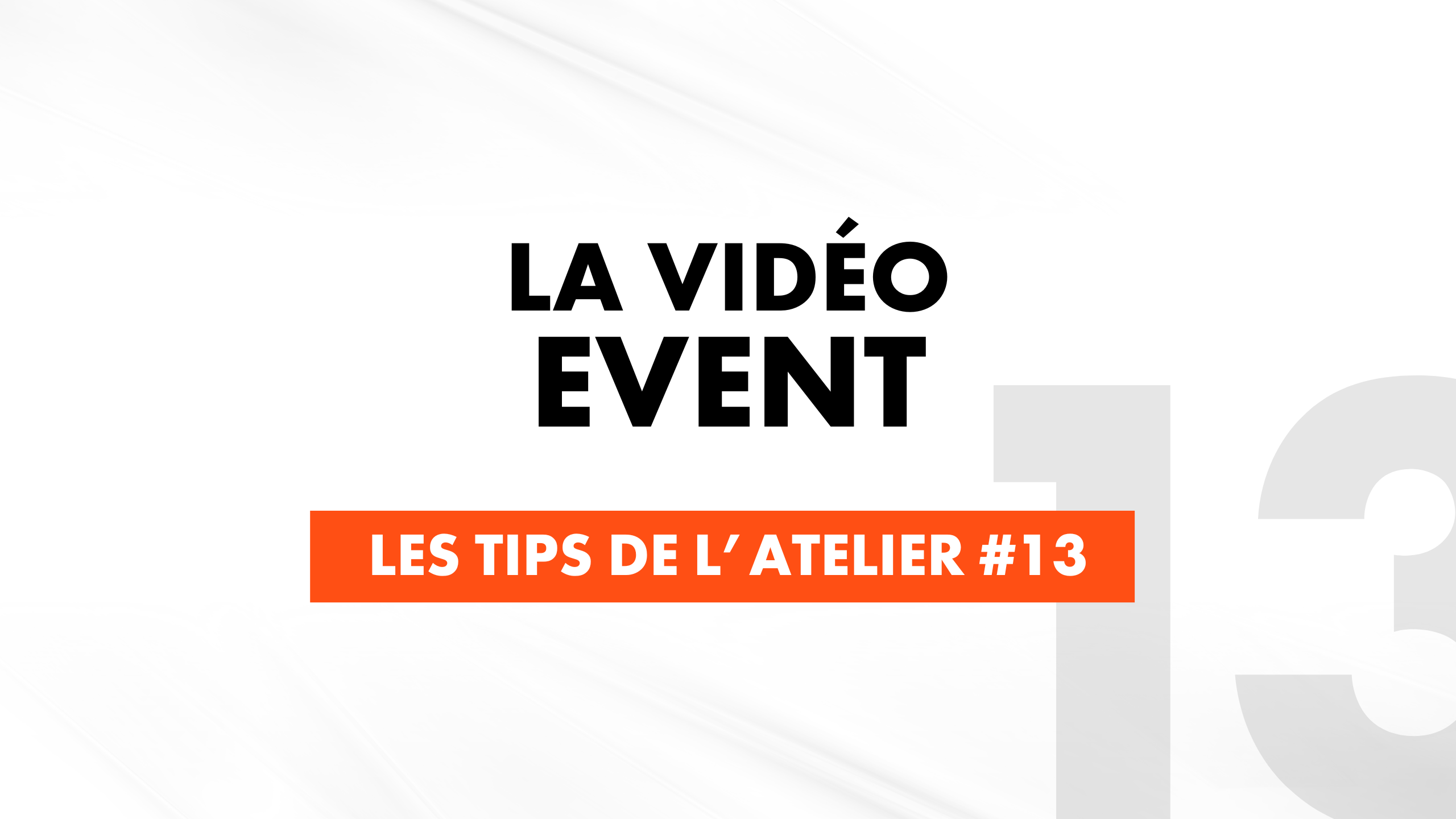 #13 Les Tips de L’Atelier : La vidéo event