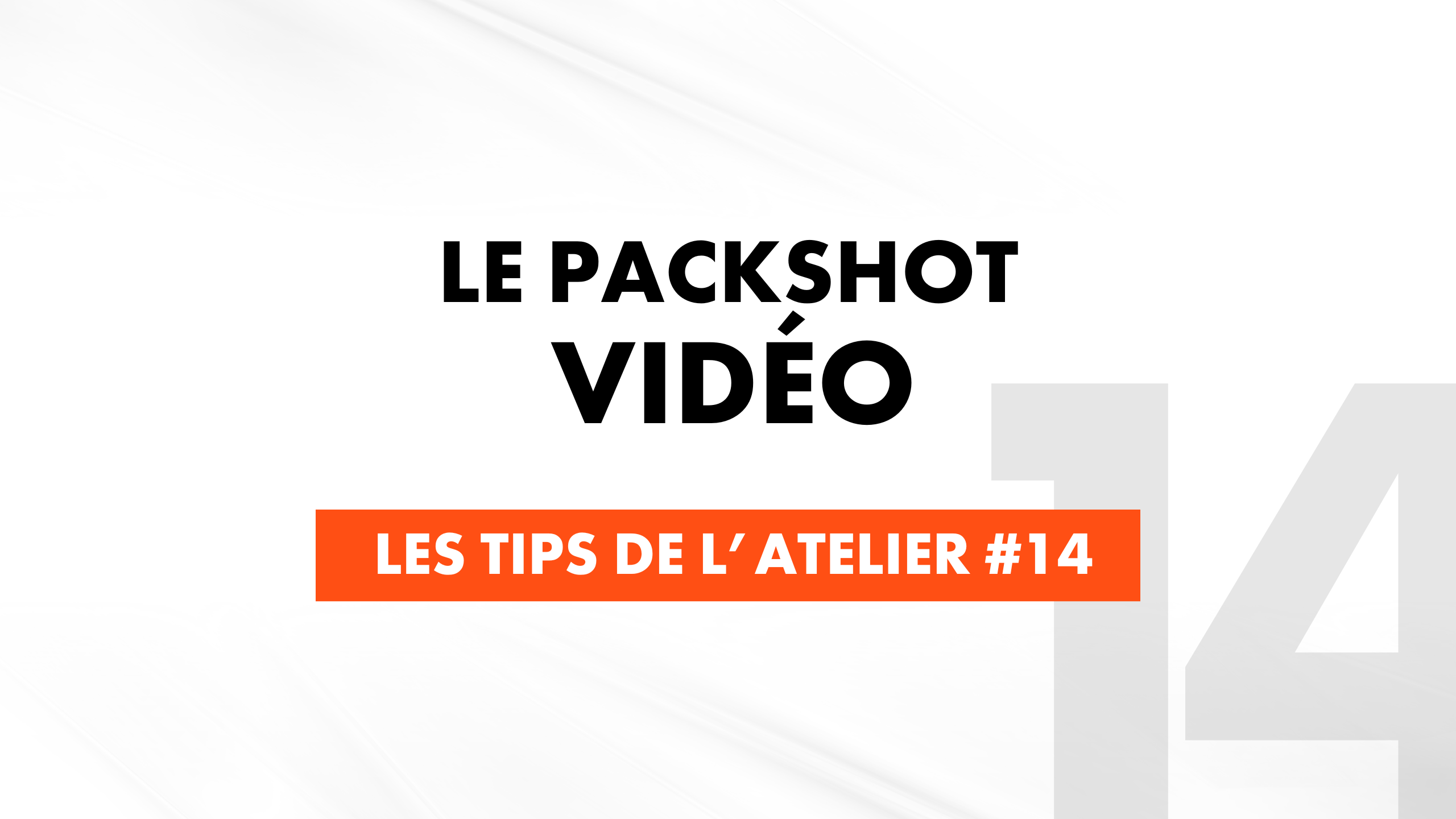 #14 Les Tips de L’Atelier : Le packshot vidéo